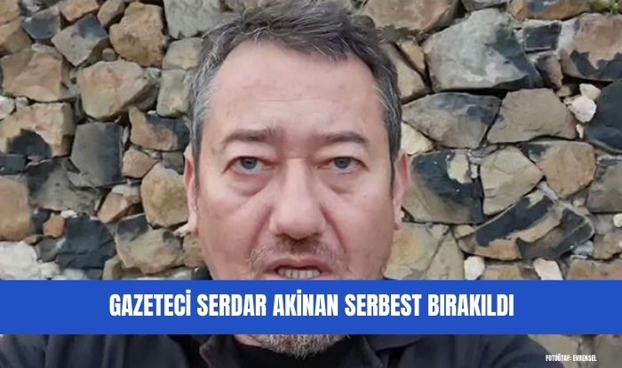 Gazeteci Serdar Akinan serbest bırakıldı 